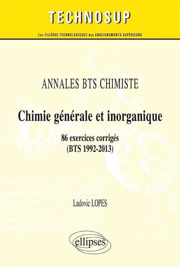Chimie générale et inorganique : annales BTS chimiste : 86 exercices corrigés, BTS 1992-2013