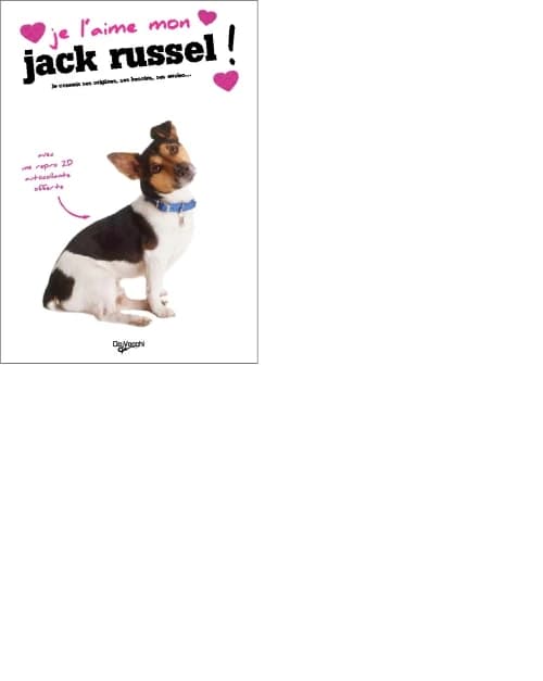 Je l'aime mon Jack Russell ! : tout ce que je dois savoir pour le rendre heureux