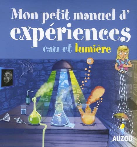 Mon petit manuel d'expériences : eau et lumière : de supers idées pour faire des expériences en s'amusant !