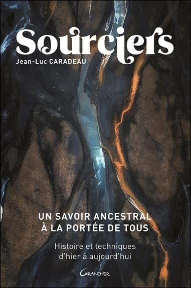 Sourciers, un savoir ancestral à la portée de tous : histoire et techniques d'hier à aujourd'hui