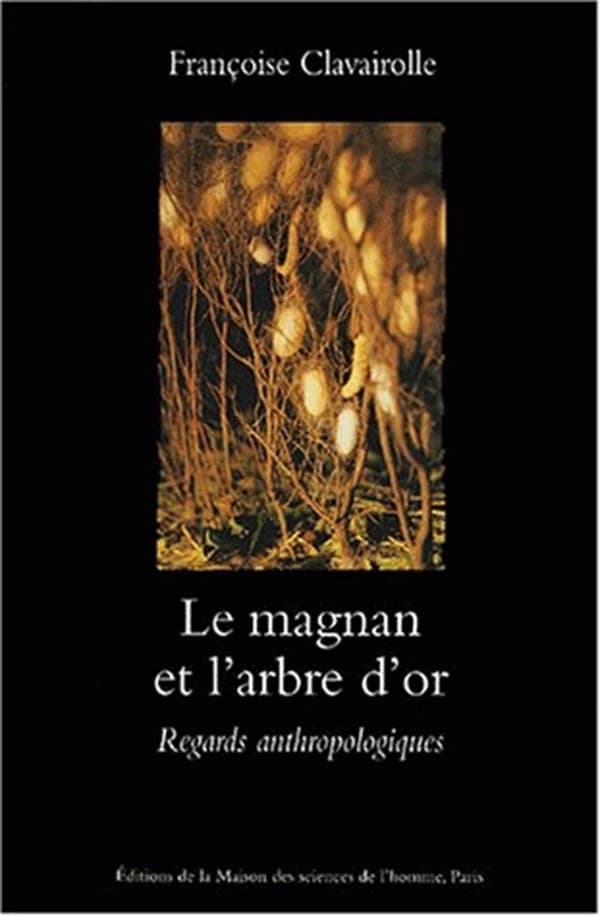 Le magnan et l'arbre d'or : regards anthropologiques sur la dynamique des savoirs et de la production, Cévennes 1800-1960