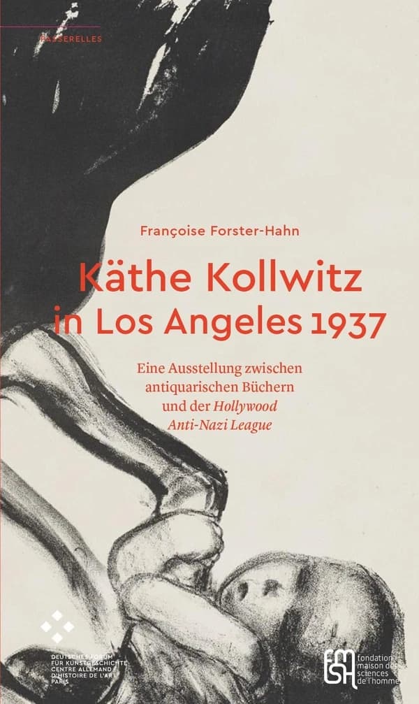 Käthe Kollwitz in Los Angeles 1937 : eine Ausstellung zwischen antiquarischen Büchern und der Hollywood anti-nazi league
