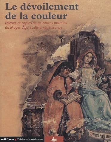 Le dévoilement de la couleur : relevés et copies de peintures murales du Moyen âge et de la Renaissance : Paris, Conciergerie, exposition, 15 décembre 2004-28 février 2005