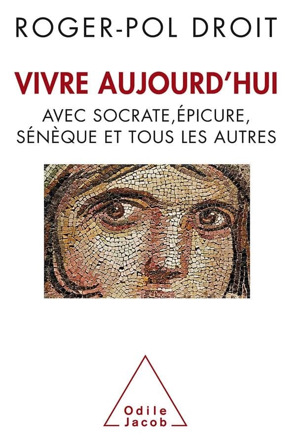 Vivre aujourd'hui avec Socrate, Épicure, Sénèque et tous les autres