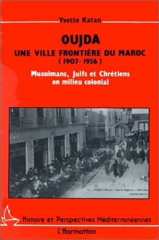 Oujda, une ville frontière du Maroc : 1907-1956, Musulmans, Juifs et Chrétiens en milieu colonial