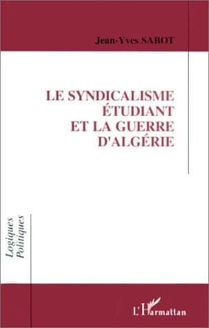 Le syndicalisme étudiant et la guerre d'Algérie : l'entrée d'une génération en politique et la formation d'une élite