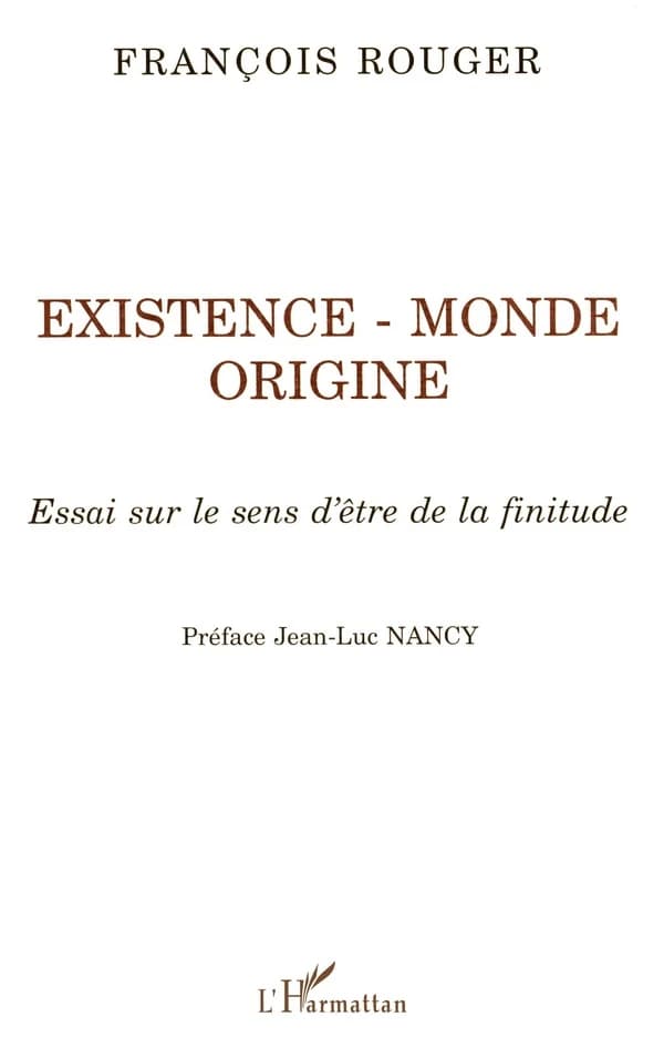 Existence, monde, origine : essai sur le sens d'être de la finitude