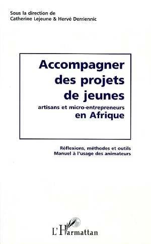 Accompagner des projets de jeunes artisans et micro-entrepreneurs en Afrique : réflexions, méthodes et outils : manuel à l'usage des animateurs