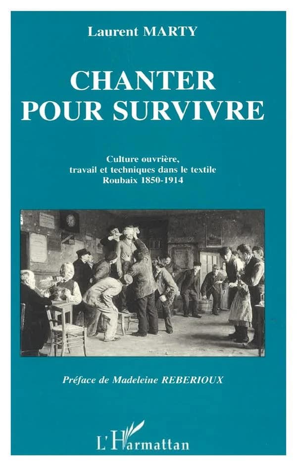 Chanter pour survivre : culture ouvrière, travail et techniques dans le textile : Roubaix 1850-1914