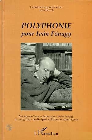 Polyphonie pour Iván Fónagy : mélanges offerts en hommage à Iván Fónagy par un groupe de disciples, collègues et admirateurs