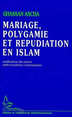 Mariage, polygamie et répudiation en Islam : justifications des auteurs arabo-musulmans contemporains