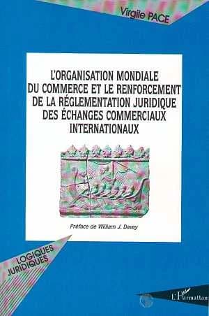 L'Organisation mondiale du commerce et le renforcement de la réglementation juridique des échanges commerciaux internationaux