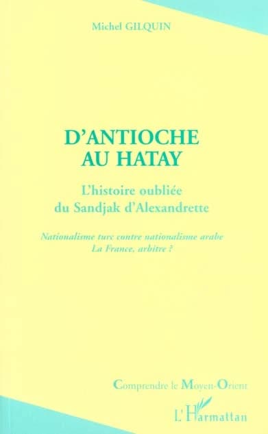 D'Antioche au Hatay : l'histoire oubliée du Sandjak d'Alexandrette : nationalisme turc contre nationalisme arabe, la France arbitre ?