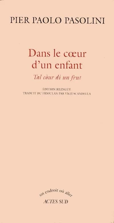 Dans le coeur d'un enfant (Éd. bilingue) Pier Paolo Pasolini ; trad. du frioulan par Vigji Scandella : Tal cour di un frut