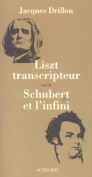 Liszt transcripteur ou La charité bien ordonnée ; suivi de Schubert et l'infini : à l'horizon, le désert