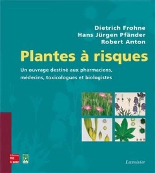 Plantes à risques : un ouvrage destiné aux pharmaciens, aux médecins, toxicologues et biologistes