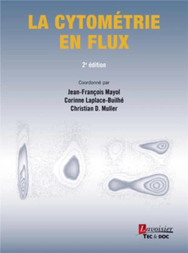 La cytométrie en flux (2e éd.) coordonné par Jean-François Mayol, Corinne Laplace-Builhé, Christian D. Muller ; préface de Philippe Métézeau