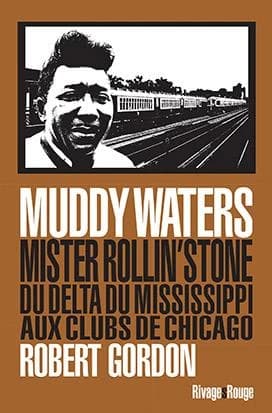 Muddy Waters : mister Rollin' Stone : du delta du Mississippi aux clubs de Chicago