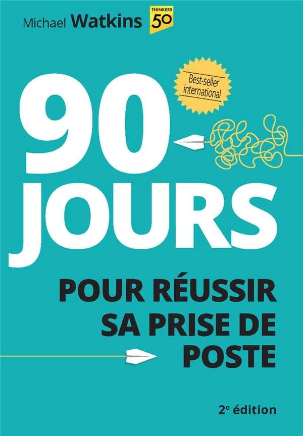 90 jours pour réussir sa prise de poste (2e éd.) Michael Watkins ; traduit de l'anglais (États-Unis) par Emily Borgeaud et Michel Le Séac'h