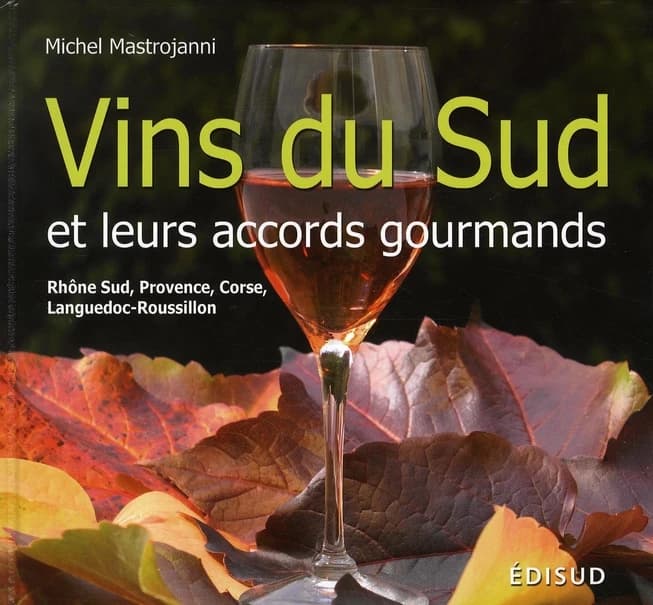 Vins du sud et leurs accords gourmands : Rhône Sud, Provence, Corse, Languedoc-Roussillon