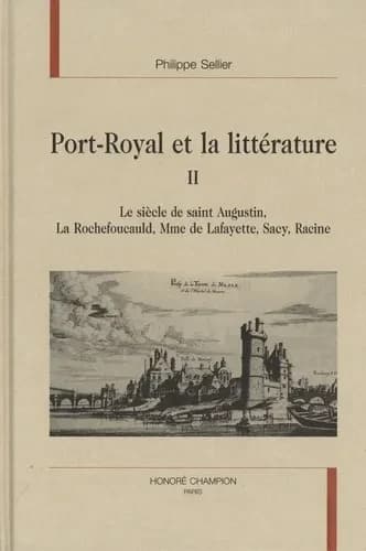 Port-Royal et la littérature. II, Le siècle de Saint-Augustin, La Rochefoucauld, Mme de Lafayette, Sacy, Racine