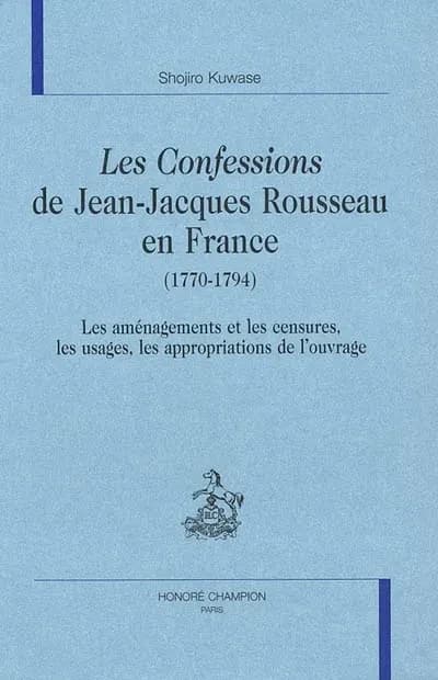 "Les confessions" de Jean-Jacques Rousseau en France : 1770-1794 : les aménagements et les censures, les usages, les appropriations de l'ouvrage
