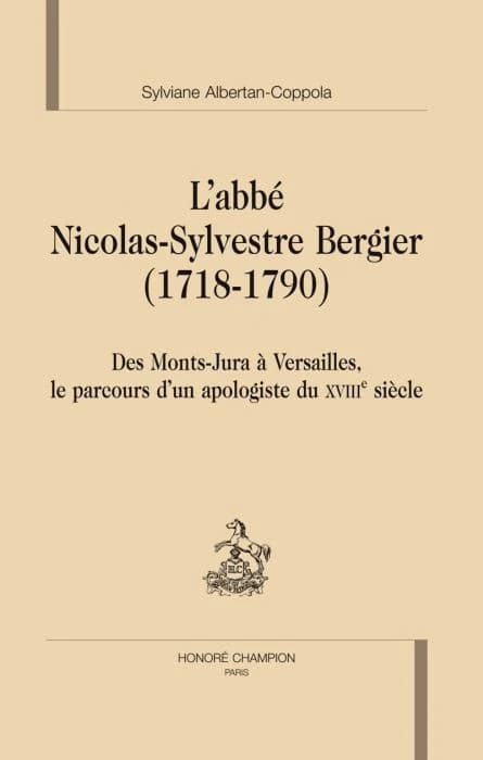L'abbé Nicolas-Sylvestre Bergier, 1718-1790 : des Monts-Jura à Versailles, le parcours d'un apologiste du XVIIIe