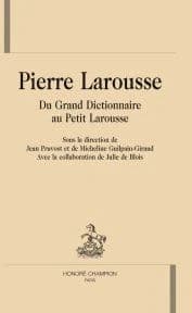 Pierre Larousse ; du grand dictionnaire au petit larousse
