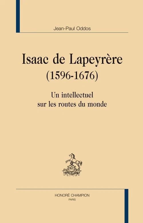 Isaac de Lapeyrère, 1596-1676 : un intellectuel sur les routes du monde