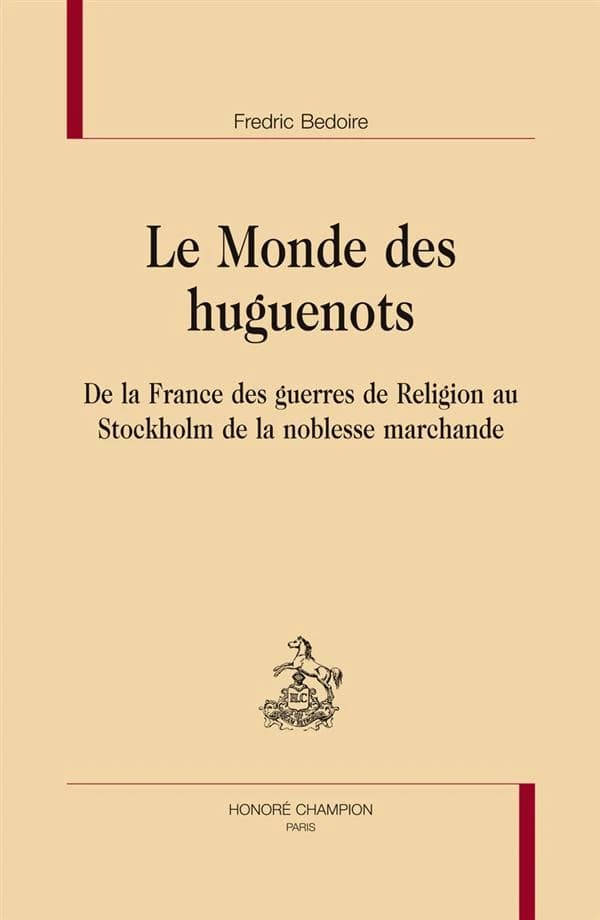 Le monde des huguenots : de la France des guerres de religions au Stockholm de la noblesse marchande