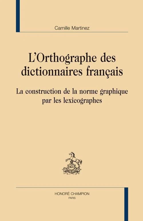 L'orthographe des dictionnaires français : la construction de la norme graphique par les lexicographes