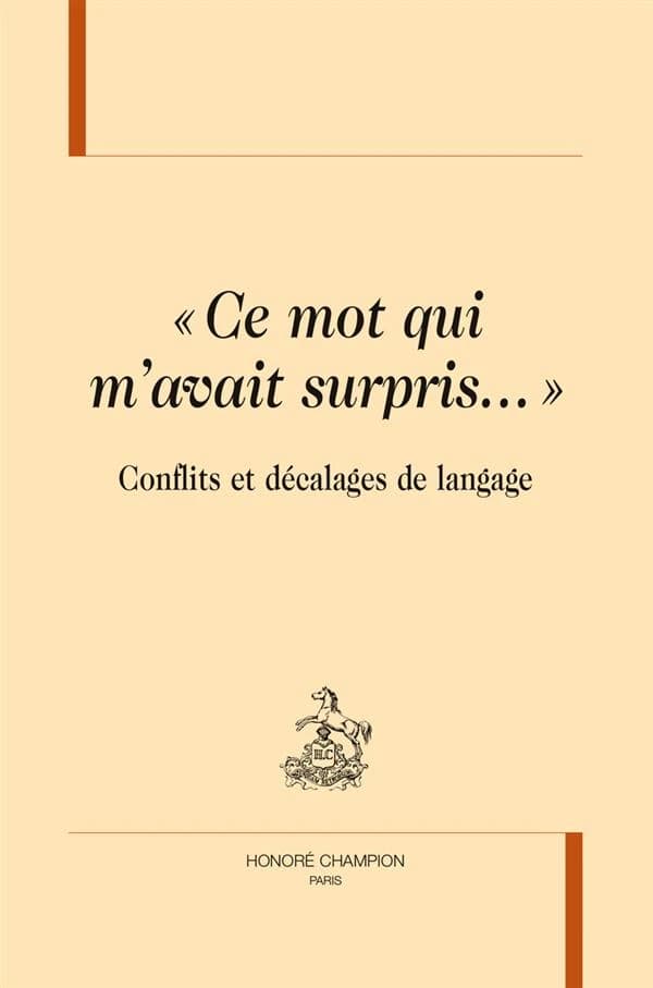 Ce mot qui m'avait surpris : conflits et décalages de langage : actes de la journée d'étude organisée en Sorbonne le 6 octobre 2012