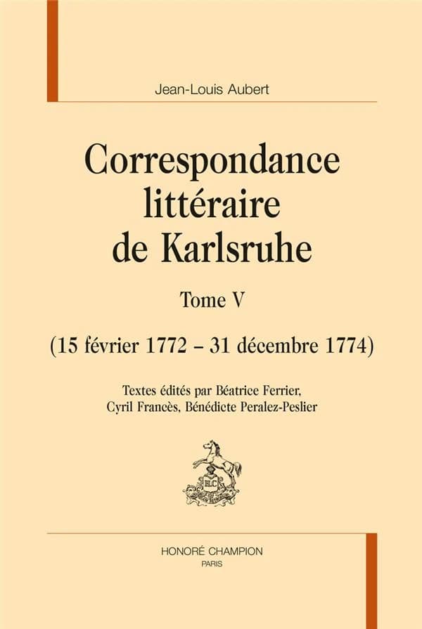 Correspondance littéraire de Karlsruhe. Tome V, 15 février 1772-31 décembre 1774