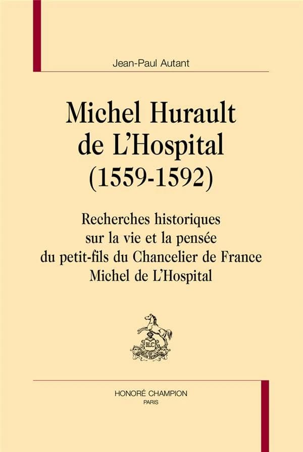 Michel Hurault de L'Hospital, 1559-1592 : recherches historiques sur la vie et la pensée du petit-fils du chancelier de France Michel de L'Hospital