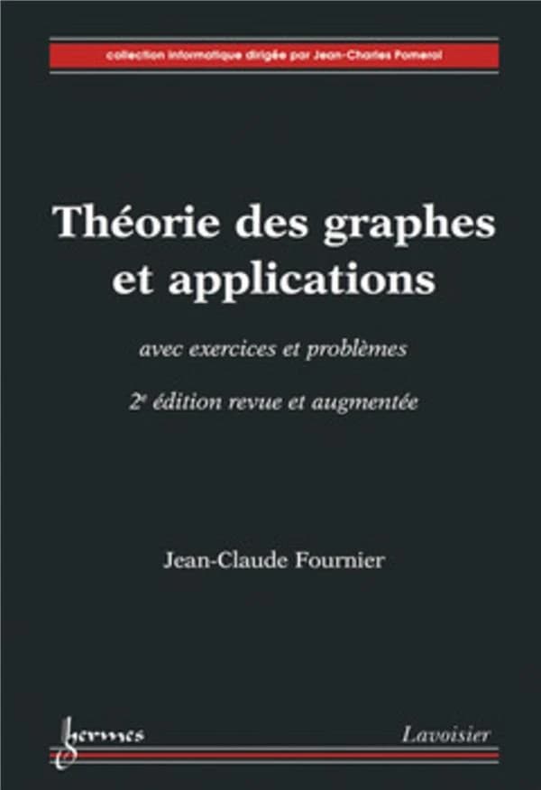 Théorie des graphes et applications : avec exercices et problèmes (2e éd. revue et augmentée) Jean-Claude Fournier