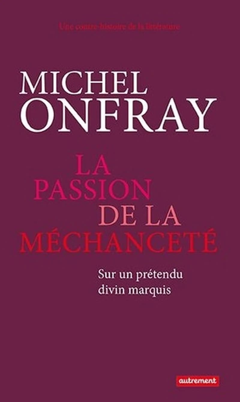 La passion de la méchanceté : sur un prétendu divin marquis