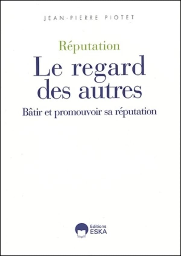 Le regard des autres : réputation : bâtir et promouvoir sa réputation