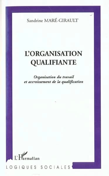 L'organisation qualifiante : organisation du travail et accroissement de la qualification