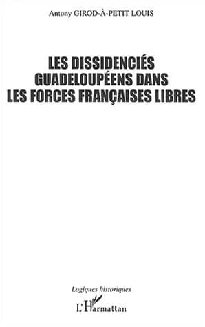 Les dissidenciés guadeloupéens dans les Forces françaises libres : 1940-1945 : historique, motivations et enjeux d'un engagement