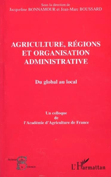 Agriculture, régions et organisation administrative : du global au local, colloque de l'Académie d'agriculture de France tenu au Palais du Luxembourg le 10 janvier 2002