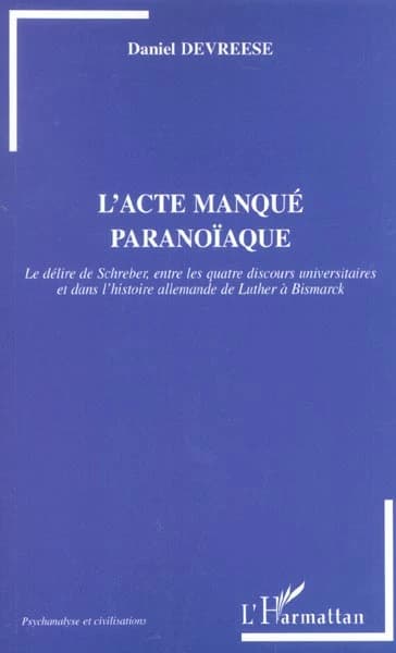 L'acte manqué paranoïaque : le délire de Schreber, entre les quatre discours universitaires et dans l'histoire allemande de Luther à Bismarck