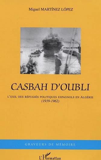 Casbah d'oubli : l'exil des réfugiés politiques espagnols en Algérie : 1939-1962