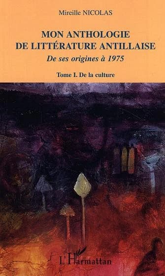 Mon anthologie de littérature antillaise de ses origines à 1975. Tome I, De la culture