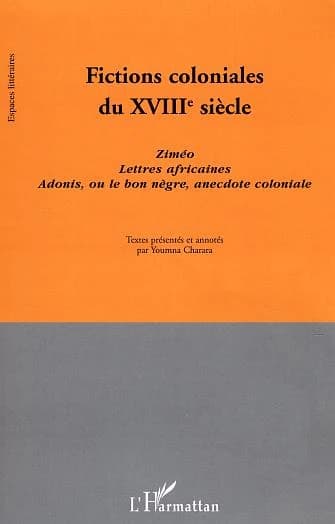 Fictions coloniales du XVIIIe siècle : "Ziméo", "Lettres africaines", "Adonis, ou le bon nègre, anecdote coloniale"