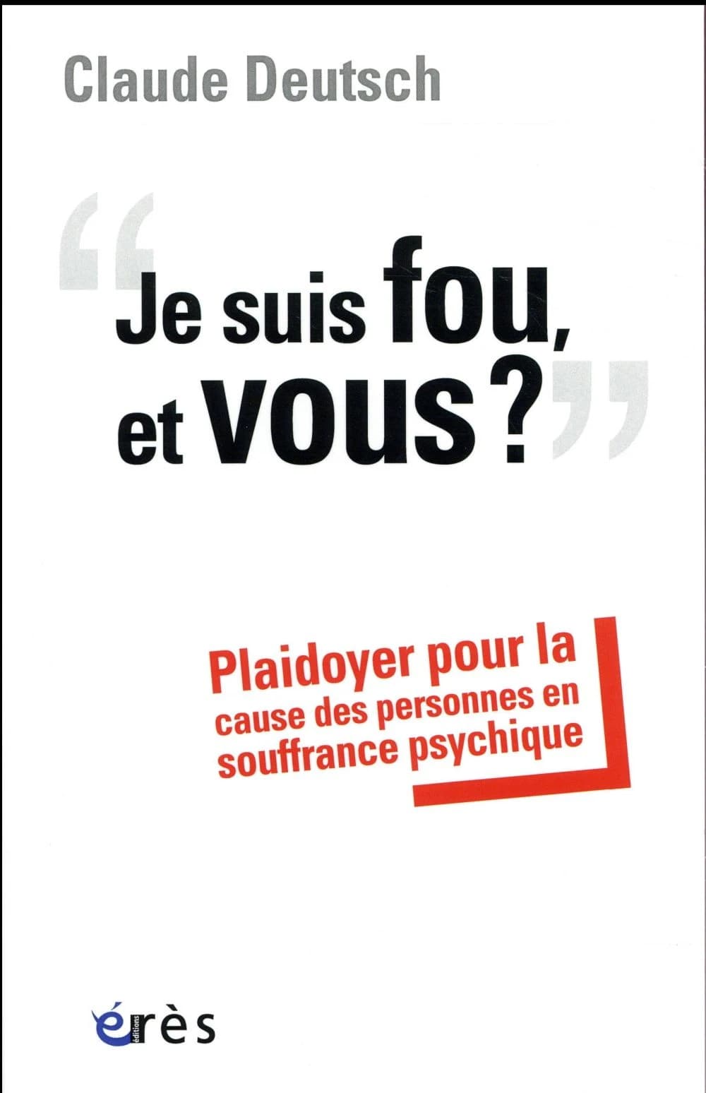 Je suis fou, et vous ? : plaidoyer pour la cause des personnes en souffrance psychiques