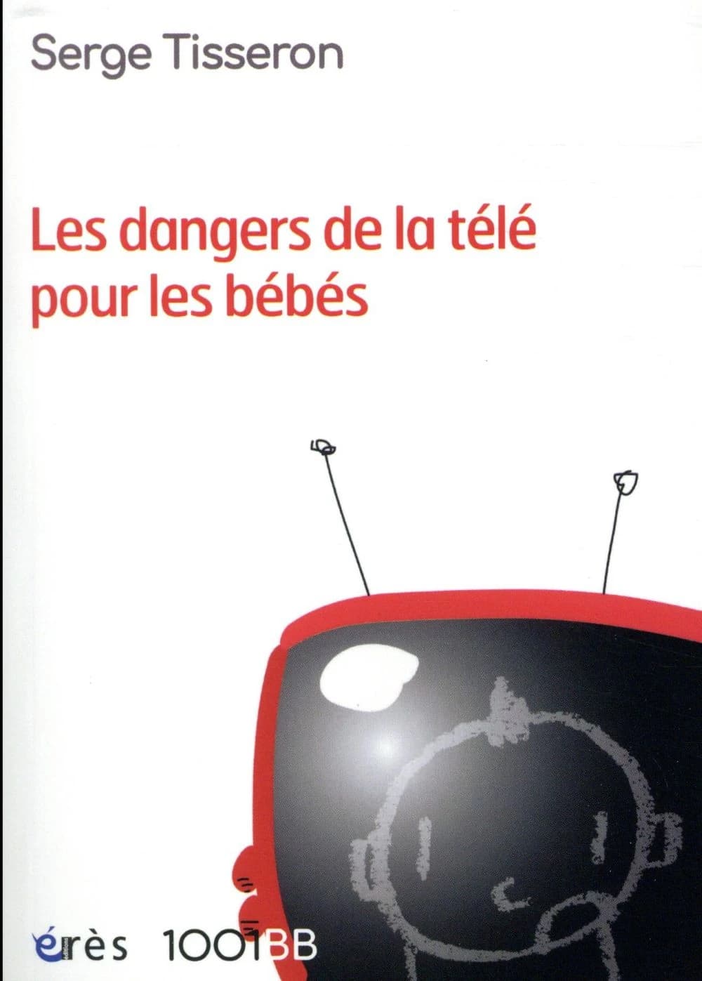 Les dangers de la télé pour les bébés : non au formatage des cerveaux (Nouvelle éd. actualisée) Serge Tisseron