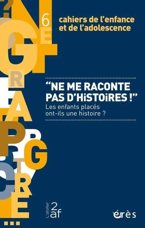 Cahiers de l'enfance et de l'adolescence n.6 : ne me raconte pas d'histoires ! les enfants placés ont-ils une histoire ?