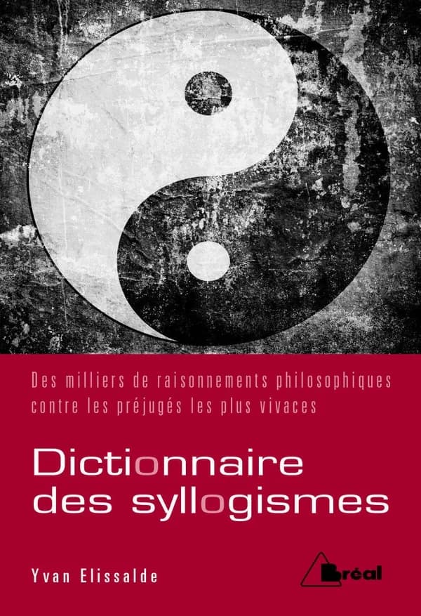 Dictionnaire des syllogismes : deux mille raisonnements philosophiques pour ébranler les préjugés les plus vivaces