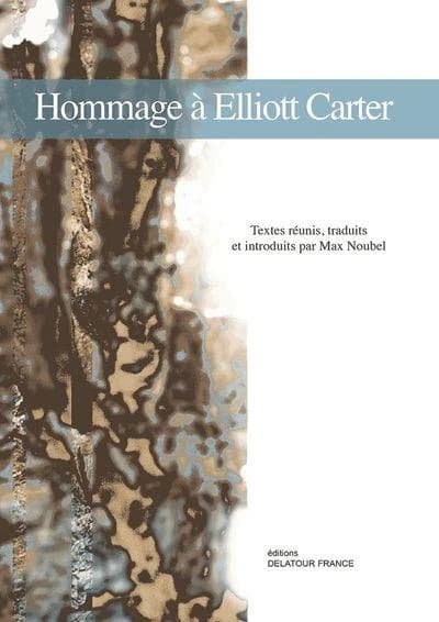 Hommage à Elliott Carter : actes du Colloque international Des ponts vers l'Amérique II... , Paris, Ircam, 10-11 décembre 2008