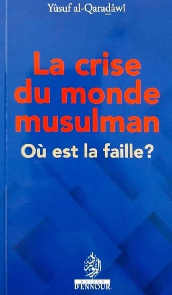 La crise du monde musulman : où est la faille ? (Nouvelle éd.) Yûsuf al-Qaraḏâwî ; traduit de l'arabe par Yacine Benabid